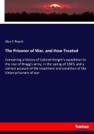 The Prisoner of War, and How Treated di Alva C Roach edito da hansebooks
