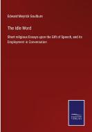 The Idle Word di Edward Meyrick Goulburn edito da Salzwasser-Verlag