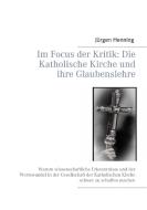 Im Focus der Kritik: Die Katholische Kirche und ihre Glaubenslehre di Jürgen Lipki edito da Books on Demand