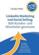 LinkedIn Marketing und Social Selling: B2B-Kunden- und Mitarbeiter gewinnen di Claudia Hilker edito da Books on Demand