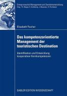 Das kompetenzorientierte Management der touristischen Destination di Elisabeth Fischer edito da Gabler, Betriebswirt.-Vlg