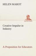 Creative Impulse in Industry A Proposition for Educators di Helen Marot edito da TREDITION CLASSICS