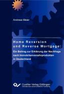 Home Reversion und Reverse Mortgage: Ein Beitrag zur Erklärung der Nachfrage nach Immobilienverzehrprodukten in Deutschland di Andreas Maier edito da Cuvillier