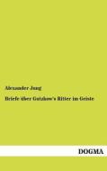 Briefe über Gutzkow's Ritter im Geiste di Alexander Jung edito da DOGMA
