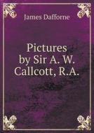 Pictures By Sir A. W. Callcott, R.a di James Dafforne edito da Book On Demand Ltd.