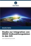 Studie zur Integration von INSEE-Volkszählungsdaten in das GIS di Amélie Belin edito da Verlag Unser Wissen