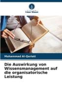 Die Auswirkung von Wissensmanagement auf die organisatorische Leistung di Mohammad Al-Qarioti edito da Verlag Unser Wissen