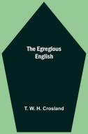 The Egregious English di T. W. H. Crosland edito da Alpha Editions