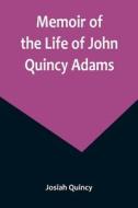 Memoir of the Life of John Quincy Adams. di Josiah Quincy edito da Alpha Editions