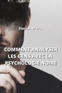COMMENT ANALYSER LES GENS AVEC LA PSYCHOLOGIE NOIRE di Florian Morin edito da Florian Morin