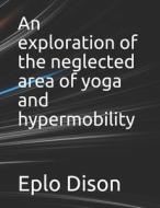 An Exploration Of The Neglected Area Of Yoga And Hypermobility di Dison Eplo Dison edito da Independently Published