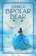 Loving a BiPolar Bear di Janell Borrero Peña edito da New Degree Press