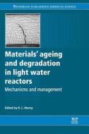 Materials Ageing and Degradation in Light Water Reactors: Mechanisms and Management edito da Woodhead Publishing