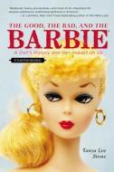 The Good, the Bad, and the Barbie: A Doll's History and Her Impact on Us di Tanya Lee Stone edito da SPEAK