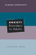 Anxiety Disorders In Adults di Vladan Starcevic edito da Oxford University Press