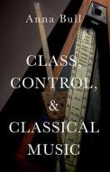 Class Control and Classical Music di Bull edito da OXFORD UNIV PR