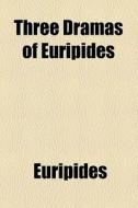 Three Dramas Of Euripides di Euripides edito da General Books Llc