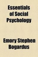 Essentials Of Social Psychology di Emory Stephen Bogardus edito da General Books Llc