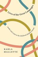 Lives Of The Great Languages di Karla Mallette edito da The University Of Chicago Press