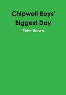 Chipwell Boys' Biggest Day di Peter Brown edito da Lulu.com