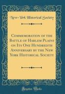 Commemoration of the Battle of Harlem Plains on Its One Hundredth Anniversary by the New York Historical Society (Classic Reprint) di New-York Historical Society edito da Forgotten Books