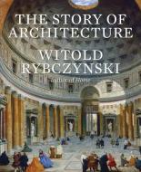 THE STORY OF ARCHITECTURE di Witold Rybczynski edito da YALE UNIVERSITY PRESS