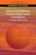 Police Strategies to Control High-Level Corruption: A Global Perspective di National Academies Of Sciences Engineeri, Division Of Behavioral And Social Scienc, Committee On Law And Justice edito da NATL ACADEMY PR