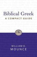 Biblical Greek: A Compact Guide di William D. Mounce edito da Zondervan