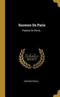 Sucesos De Paris: Paginas De Gloria... di Antonio Pirala edito da WENTWORTH PR