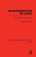 An Introduction To Logic di Peter Alexander edito da Taylor & Francis Ltd