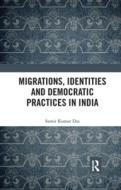 Migrations, Identities And Democratic Practices In India di Samir Kumar Das edito da Taylor & Francis Ltd