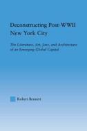 Deconstructing Post-WWII New York City di Robert Bennett edito da Taylor & Francis Ltd