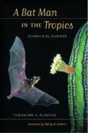 A Bat Man In The Tropics di Theodore H. Fleming edito da University Of California Press