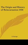 The Origin And History Of Reincarnation di S. GEORGE edito da Kessinger Publishing