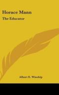 Horace Mann: The Educator di ALBERT E. WINSHIP edito da Kessinger Publishing