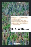 Chemical Experiments, General and Analytical: For Use with Any Text-Book of ... di R. P. Williams edito da LIGHTNING SOURCE INC