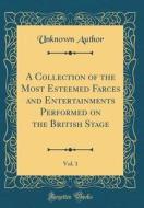 A Collection of the Most Esteemed Farces and Entertainments Performed on the British Stage, Vol. 1 (Classic Reprint) di Unknown Author edito da Forgotten Books