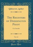 The Registers of Doddington Pigot, Vol. 14: Co; Lincoln (Classic Reprint) di Unknown Author edito da Forgotten Books