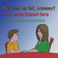 Why Am I So Fat, Mommy? di Janice Elizabeth Berte edito da Janice Berte Publishing