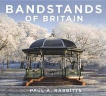 Bandstands of Britain di Paul Rabbitts edito da The History Press