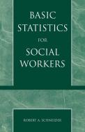 Basic Statistics for Social Workers di Robert A. Schneider edito da University Press of America