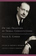 On the Drafting of Tribal Constitutions di Felix S. Cohen, David E. Wilkins, Lindsay G. Robertson edito da University of Oklahoma Press