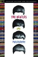 The Beatles and Philosophy: Nothing You Can Think That Can't Be Thunk di Michael Baur, Steven Baur edito da OPEN COURT