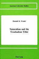 Naturalism and the Troubadour Ethic di Donald K. Frank edito da Lang, Peter