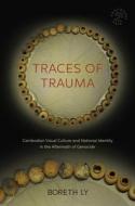 Traces of Trauma: Cambodian Visual Culture and National Identity in the Aftermath of Genocide di Boreth Ly edito da UNIV OF HAWAII PR