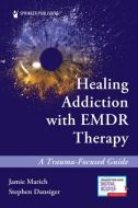 Healing Addiction EMDR Therapy di Jamie Marich, Stephen Dansiger edito da Springer Publishing Co Inc