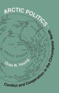 Arctic Politics: Conflict and Cooperation in the Circumpolar North di Oran R. Young edito da DARTMOUTH COLLEGE PR