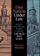 One Nation Under Law: America's Early National Struggles to Separate Church and State di Mark Douglas McGarvie edito da NORTHERN ILLINOIS UNIV