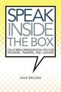 Speak Inside the Box: On-screen Presentation Tips for Speakers, Trainers, and Leaders di Dave Bricker edito da ESSENTIAL ABSURDITIES PR