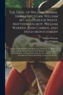 The Trial Of William Wemms, James Hartegan, William M'Cauley, Hugh White, Matthew Killroy, William Warren, John Carrol, And Hugh Montgomery di William Wemms, John Hodgson edito da Legare Street Press